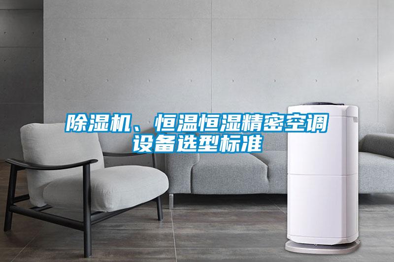 除濕機(jī)、恒溫恒濕精密空調(diào)設(shè)備選型標(biāo)準(zhǔn)