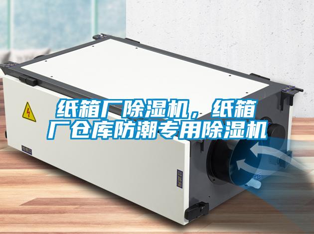 紙箱廠除濕機，紙箱廠倉庫防潮專用除濕機