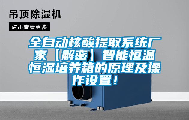 全自動核酸提取系統(tǒng)廠家【解密】智能恒溫恒濕培養(yǎng)箱的原理及操作設(shè)置！