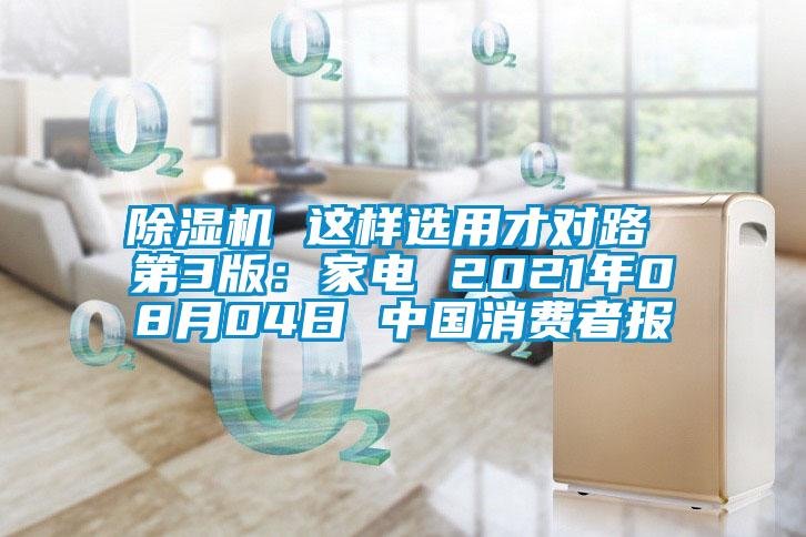 除濕機(jī) 這樣選用才對路 第3版：家電 2021年08月04日 中國消費者報