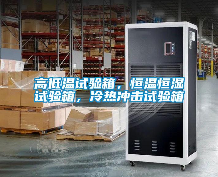高低溫試驗箱，恒溫恒濕試驗箱，冷熱沖擊試驗箱