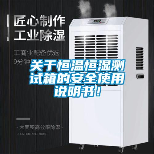 關(guān)于恒溫恒濕測(cè)試箱的安全使用說(shuō)明書！