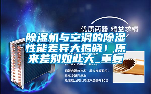 除濕機(jī)與空調(diào)的除濕性能差異大揭曉！原來差別如此大_重復(fù)