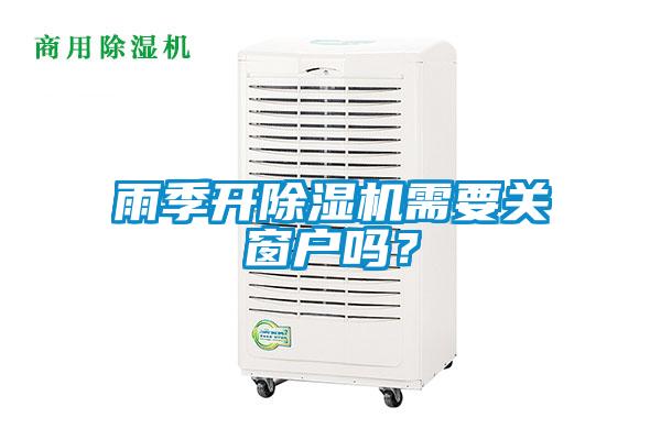 雨季開除濕機需要關(guān)窗戶嗎？