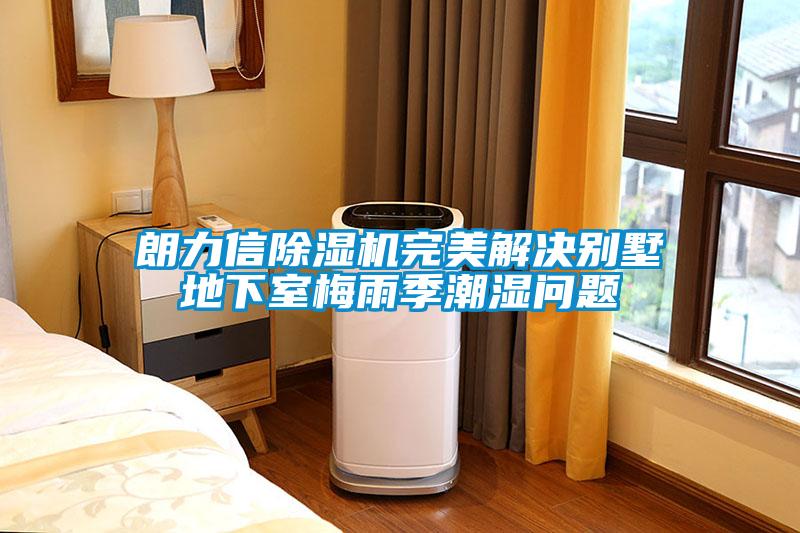 朗力信除濕機(jī)完美解決別墅地下室梅雨季潮濕問(wèn)題