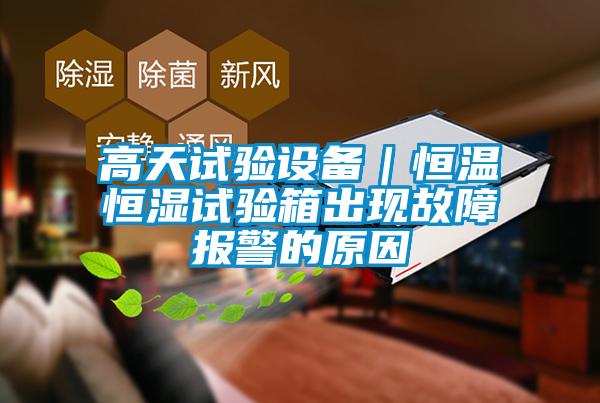 高天試驗設備｜恒溫恒濕試驗箱出現(xiàn)故障報警的原因