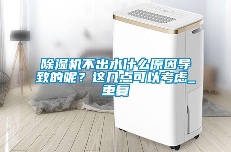 除濕機(jī)不出水什么原因?qū)е碌哪?？這幾點(diǎn)可以考慮_重復(fù)