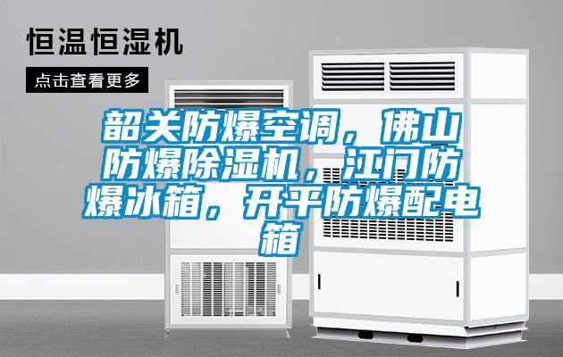 韶關(guān)防爆空調(diào)，佛山防爆除濕機(jī)，江門防爆冰箱，開(kāi)平防爆配電箱
