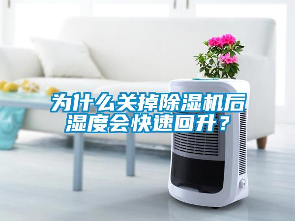 為什么關(guān)掉除濕機(jī)后濕度會(huì)快速回升？