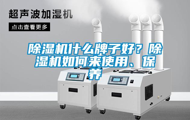 除濕機(jī)什么牌子好？除濕機(jī)如何來使用、保養(yǎng)