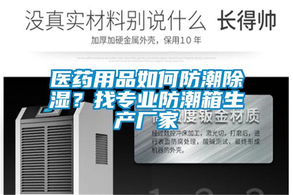 醫(yī)藥用品如何防潮除濕？找專業(yè)防潮箱生產(chǎn)廠家