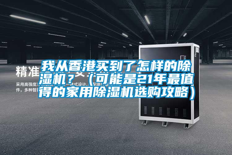 我從香港買(mǎi)到了怎樣的除濕機(jī)？（可能是21年最值得的家用除濕機(jī)選購(gòu)攻略）
