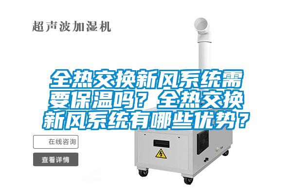 全熱交換新風(fēng)系統(tǒng)需要保溫嗎？全熱交換新風(fēng)系統(tǒng)有哪些優(yōu)勢(shì)？