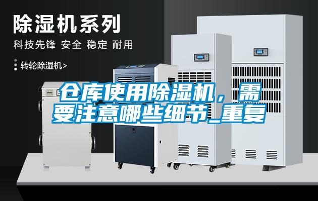 倉(cāng)庫(kù)使用除濕機(jī)，需要注意哪些細(xì)節(jié)_重復(fù)