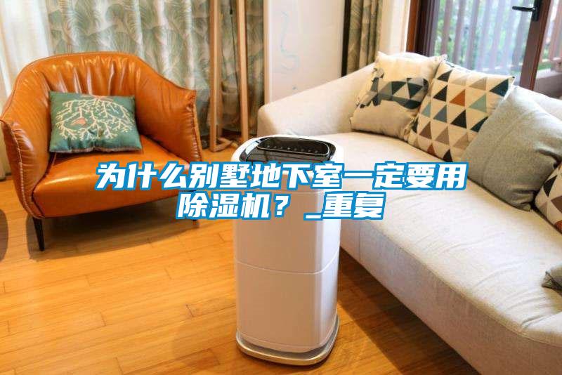 為什么別墅地下室一定要用除濕機(jī)？_重復(fù)