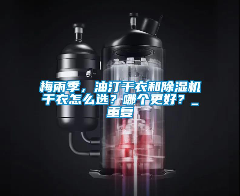 梅雨季，油汀干衣和除濕機(jī)干衣怎么選？哪個更好？_重復(fù)