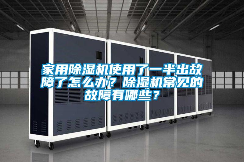 家用除濕機(jī)使用了一半出故障了怎么辦？除濕機(jī)常見的故障有哪些？