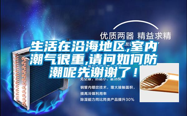 生活在沿海地區(qū),室內(nèi)潮氣很重,請問如何防潮呢先謝謝了！
