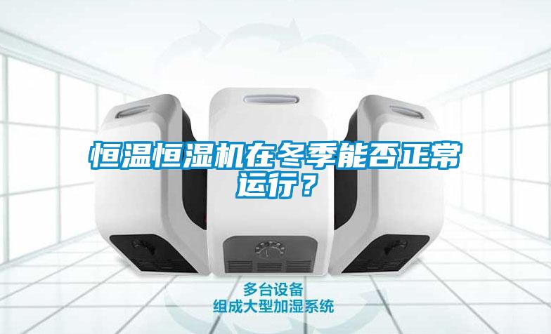 恒溫恒濕機(jī)在冬季能否正常運(yùn)行？