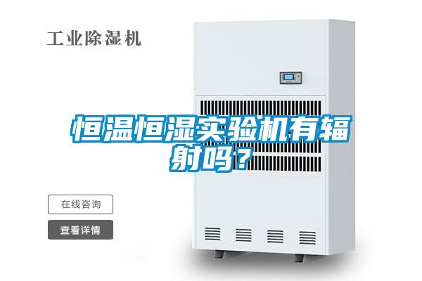恒溫恒濕實(shí)驗(yàn)機(jī)有輻射嗎？