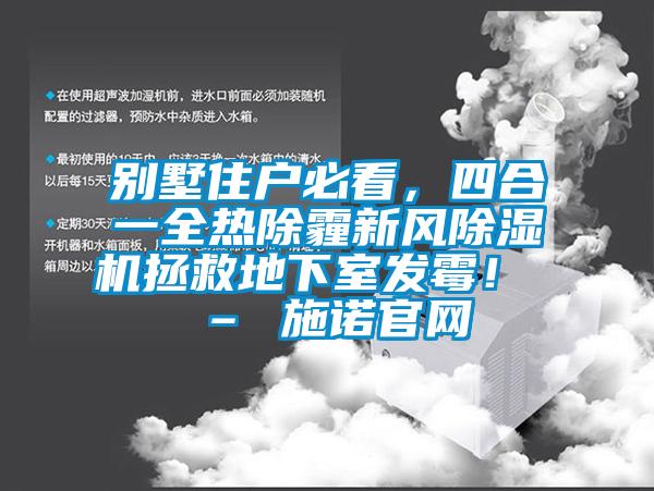 別墅住戶必看，四合一全熱除霾新風(fēng)除濕機拯救地下室發(fā)霉！ – 施諾官網(wǎng)