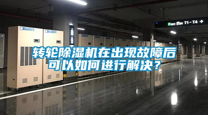 轉(zhuǎn)輪除濕機在出現(xiàn)故障后可以如何進行解決？