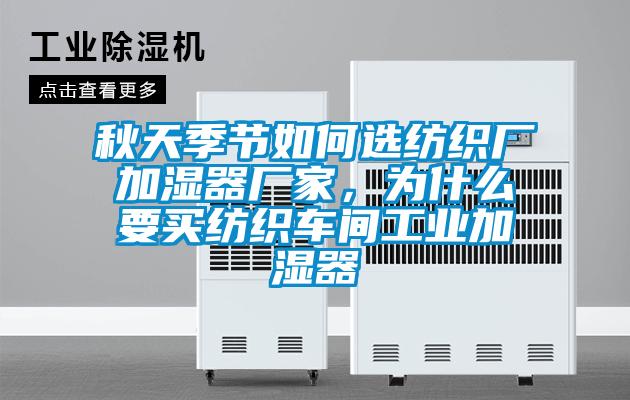秋天季節(jié)如何選紡織廠加濕器廠家，為什么要買紡織車間工業(yè)加濕器