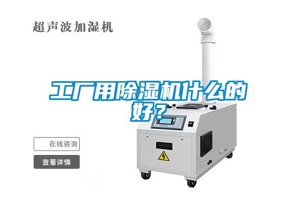 工廠用除濕機(jī)什么的好？