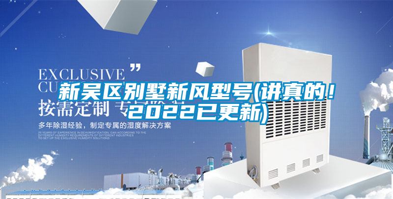 新吳區(qū)別墅新風(fēng)型號(講真的！2022已更新)