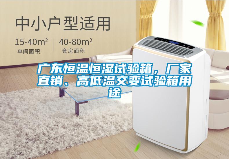 廣東恒溫恒濕試驗(yàn)箱，廠家直銷、高低溫交變試驗(yàn)箱用途