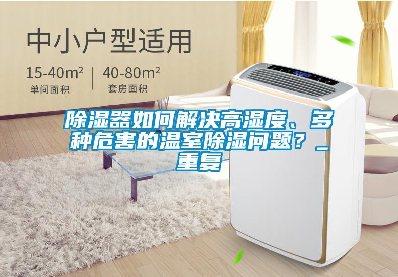 除濕器如何解決高濕度、多種危害的溫室除濕問題？_重復(fù)