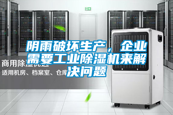 陰雨破壞生產(chǎn)，企業(yè)需要工業(yè)除濕機(jī)來(lái)解決問(wèn)題