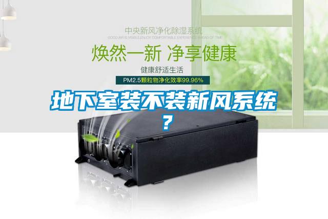 地下室裝不裝新風(fēng)系統(tǒng)？