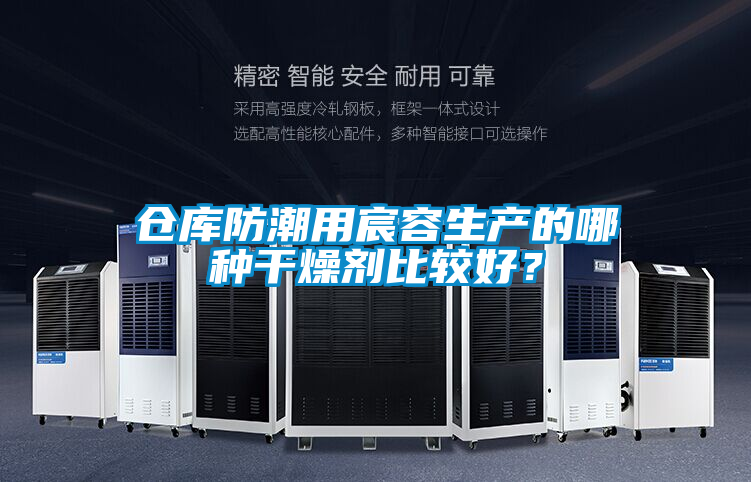倉(cāng)庫(kù)防潮用宸容生產(chǎn)的哪種干燥劑比較好？