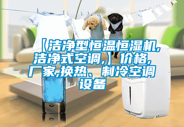 【潔凈型恒溫恒濕機,潔凈式空調(diào),】價格,廠家,換熱、制冷空調(diào)設(shè)備