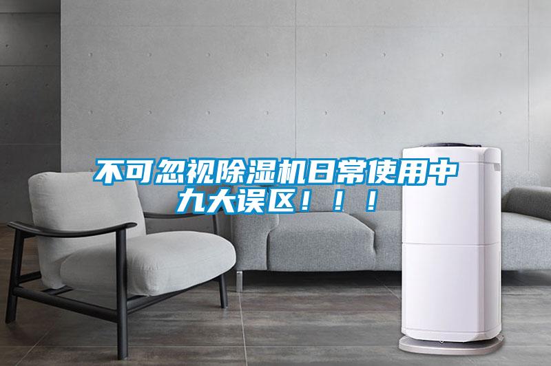 不可忽視除濕機(jī)日常使用中九大誤區(qū)?。?！