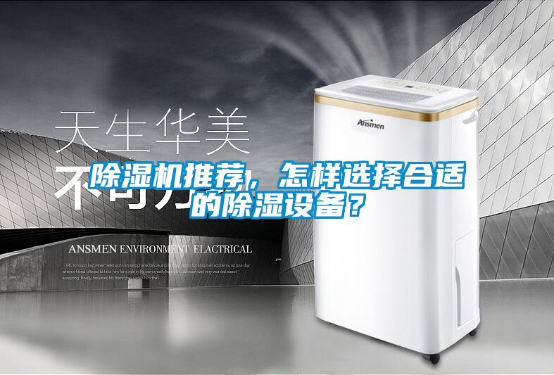 除濕機(jī)推薦，怎樣選擇合適的除濕設(shè)備？
