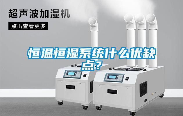 恒溫恒濕系統(tǒng)什么優(yōu)缺點(diǎn)？