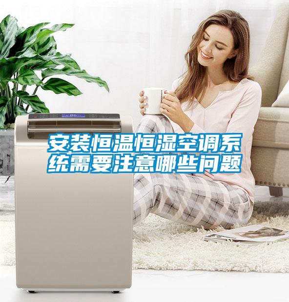 安裝恒溫恒濕空調系統(tǒng)需要注意哪些問題