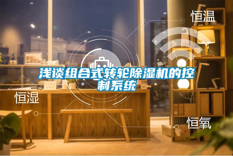 淺談組合式轉輪除濕機的控制系統(tǒng)