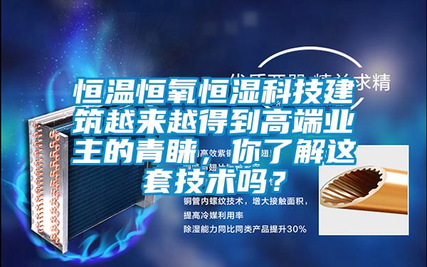 恒溫恒氧恒濕科技建筑越來越得到高端業(yè)主的青睞，你了解這套技術嗎？