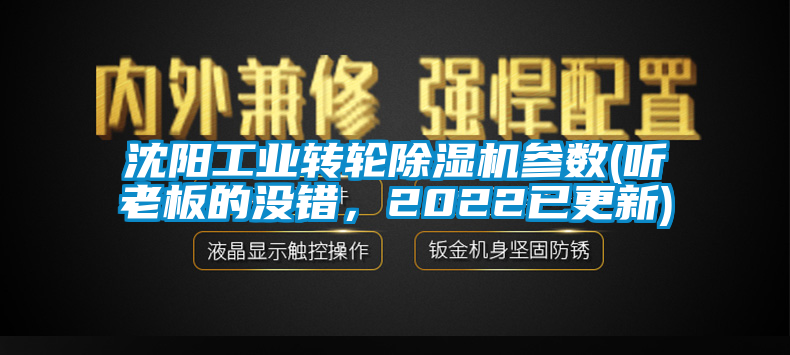 沈陽工業(yè)轉(zhuǎn)輪除濕機參數(shù)(聽老板的沒錯，2022已更新)