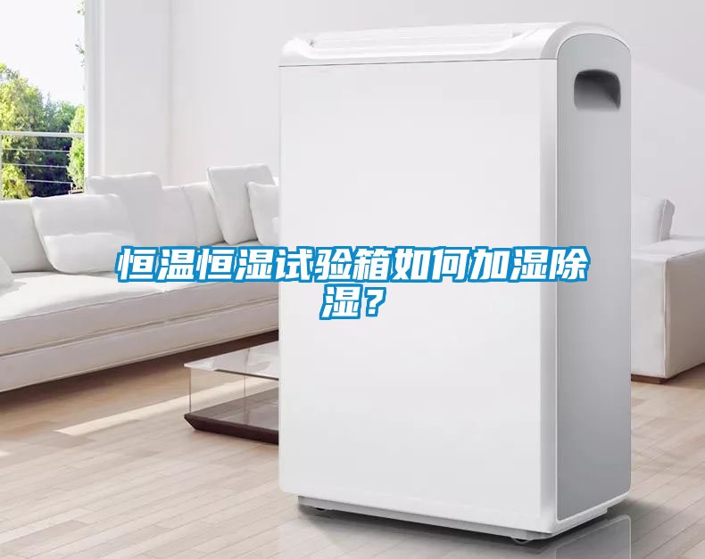 恒溫恒濕試驗(yàn)箱如何加濕除濕？