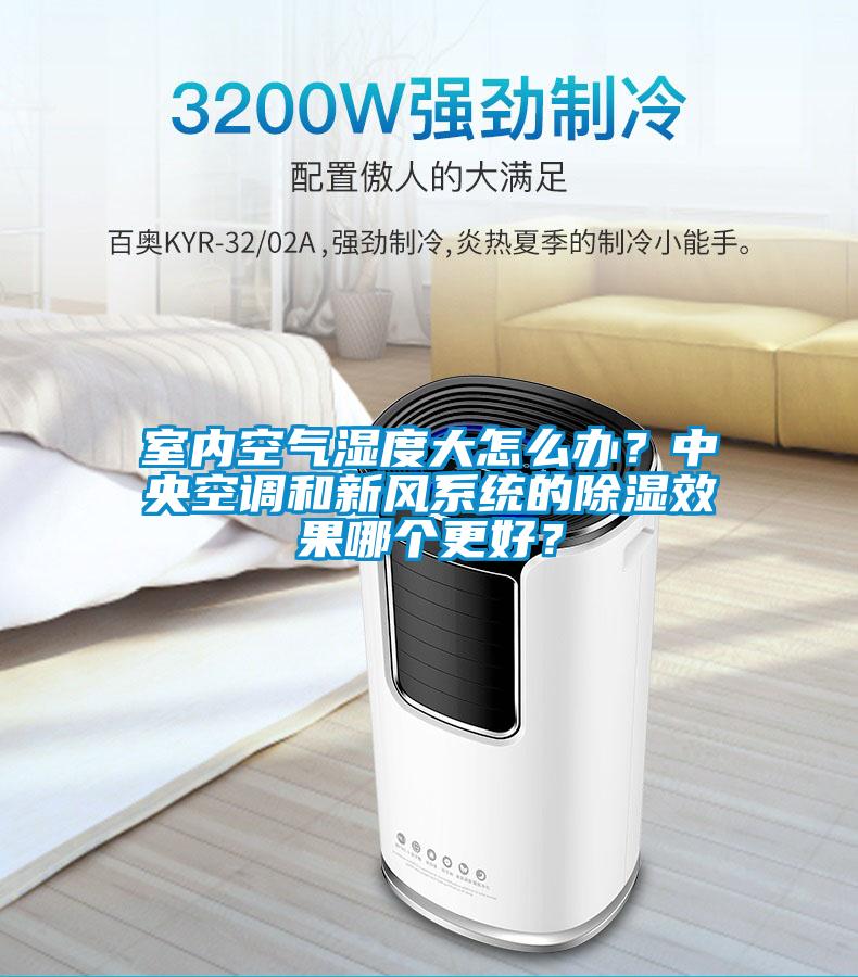 室內(nèi)空氣濕度大怎么辦？中央空調(diào)和新風(fēng)系統(tǒng)的除濕效果哪個(gè)更好？
