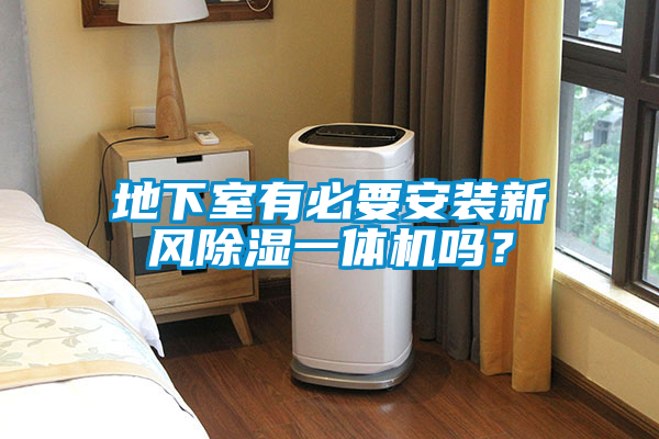 地下室有必要安裝新風(fēng)除濕一體機(jī)嗎？