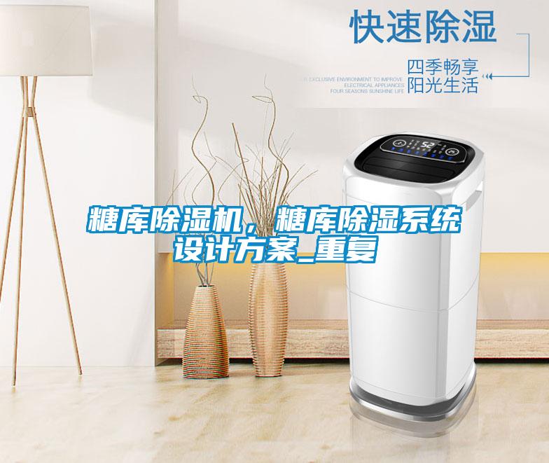 糖庫除濕機，糖庫除濕系統(tǒng)設(shè)計方案_重復(fù)