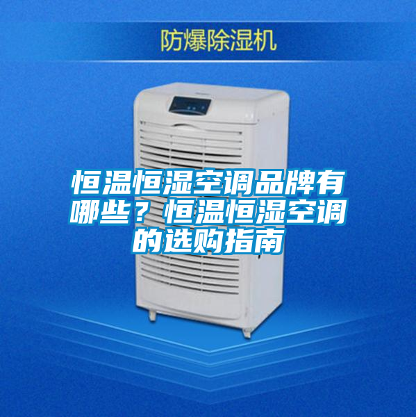 恒溫恒濕空調(diào)品牌有哪些？恒溫恒濕空調(diào)的選購指南