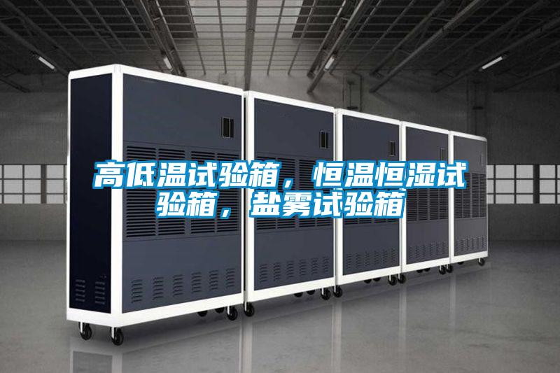 高低溫試驗(yàn)箱，恒溫恒濕試驗(yàn)箱，鹽霧試驗(yàn)箱