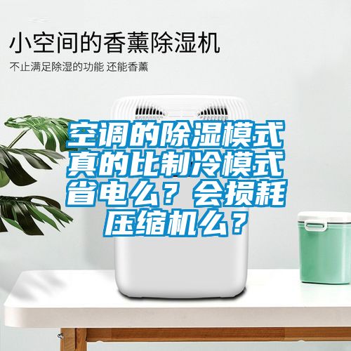 空調(diào)的除濕模式真的比制冷模式省電么？會(huì)損耗壓縮機(jī)么？