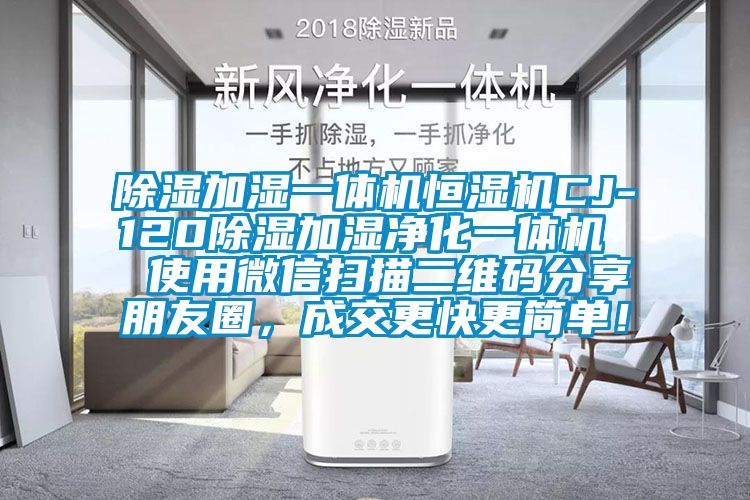 除濕加濕一體機(jī)恒濕機(jī)CJ-120除濕加濕凈化一體機(jī)  使用微信掃描二維碼分享朋友圈，成交更快更簡單！